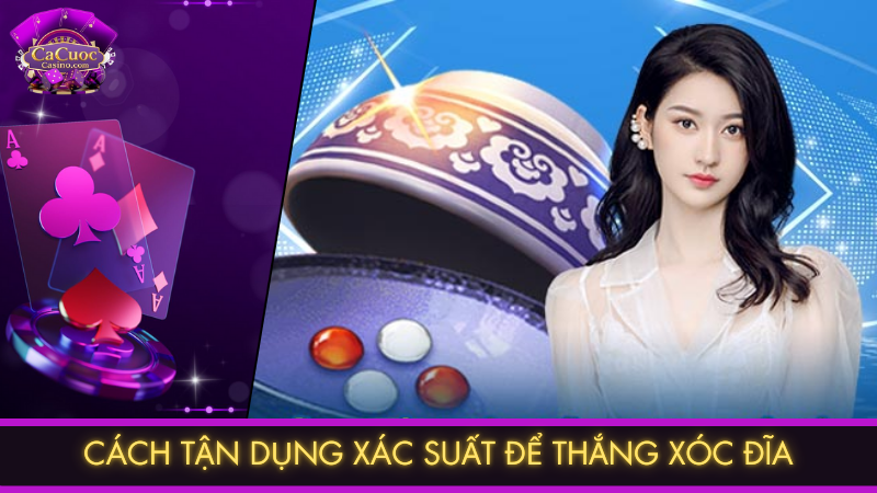 Cách tận dụng xác suất để thắng xóc đĩa