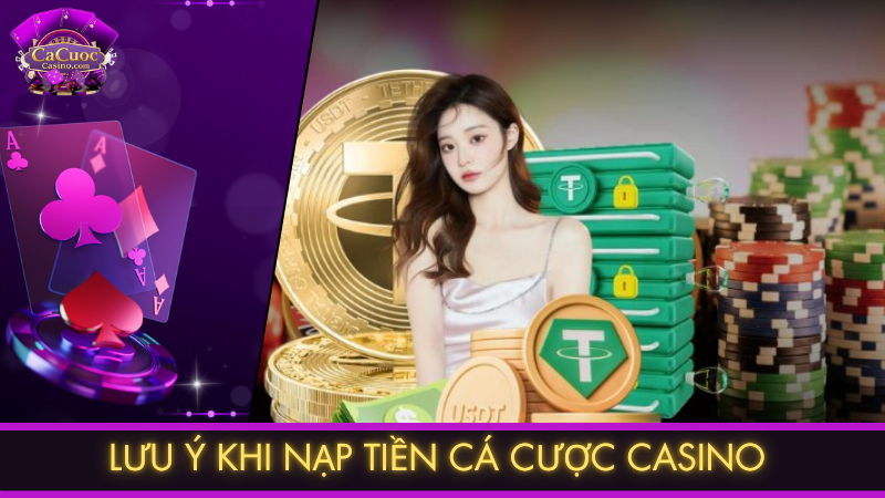 Lưu ý khi nạp tiền cá cược casino trực tuyến