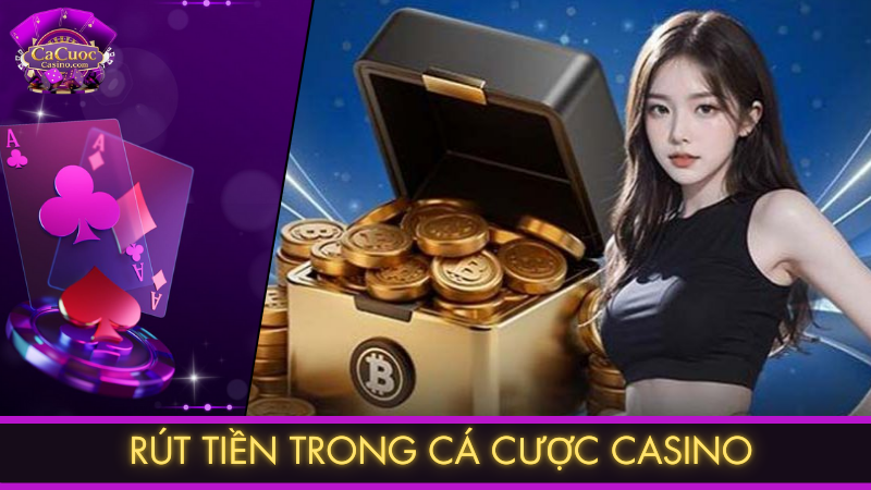 Tổng quan về rút tiền trong cá cược casino