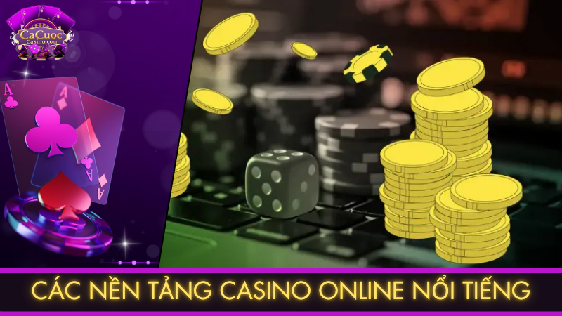 Các nền tảng casino online nổi tiếng