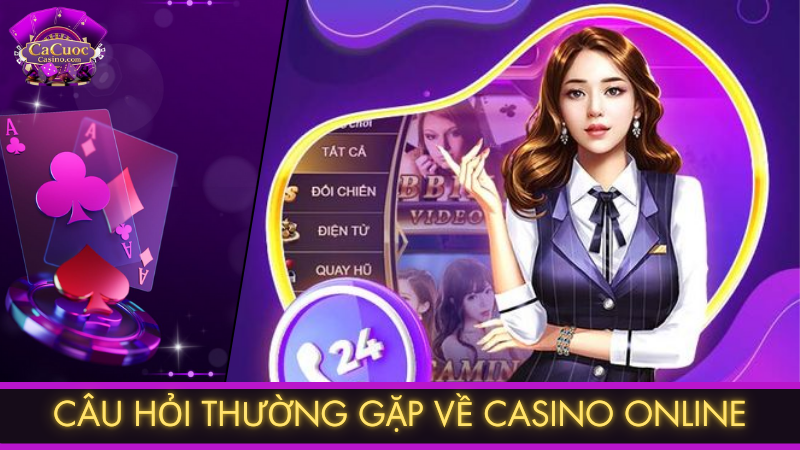 Câu hỏi thường gặp về casino online